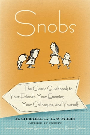 Snobs The Classic Guidebook to Your Friends, Your Enemies, Your Colleagues, and Yourself
