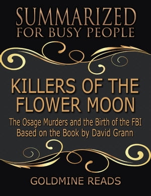 Killers of the Flower Moon - Summarized for Busy People: The Osage Murders and the Birth of the FBI: Based on the Book by David Grann