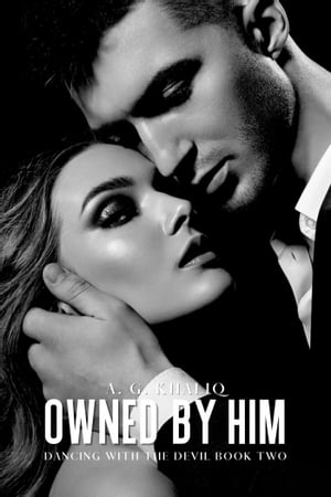 Owned by Him (Dancing with the Devil Book 2): A Dark Organized Crime Romantic Thriller【電子書籍】 A. G. Khaliq