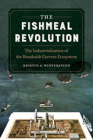 The Fishmeal Revolution The Industrialization of the Humboldt Current Ecosystem