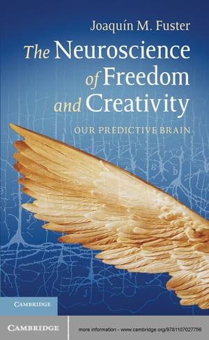 The Neuroscience of Freedom and Creativity Our Predictive Brain【電子書籍】 Joaqu n M. Fuster