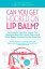 Can You Get Hooked On Lip Balm?