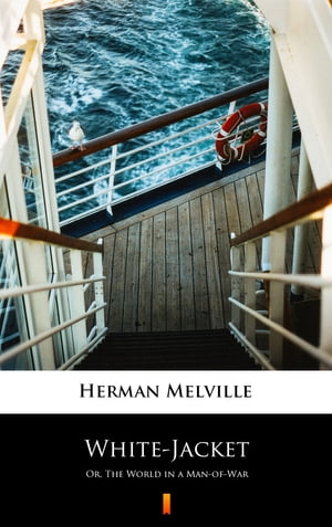 White-Jacket Or, The World in a Man-of-War【電子書籍】[ Herman Melville ]