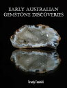 Early Australian Gemstone Discoveries Information on Where Gemstones Have Been Found in Australia & How to Identify Them【電子書籍】[ Trudy Toohill ]