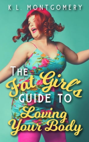 The Fat Girl's Guide to Loving Your Body