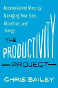 The Productivity Project Accomplishing More by Managing Your Time, Attention, and Energy【電子書籍】 Chris Bailey