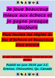 Je joue beaucoup mieux aux ?checs et je gagne presque toujours + Toutes les r?gles du jeu d'?checs et beaucoup plus encore【電子書籍】[ J.C. Grenon ]