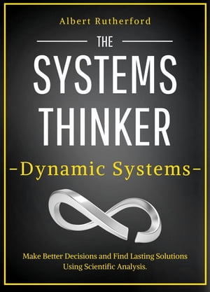 The Systems Thinker - Dynamic Systems Make Better Decisions and Find Lasting Solutions Using Scientific Analysis.
