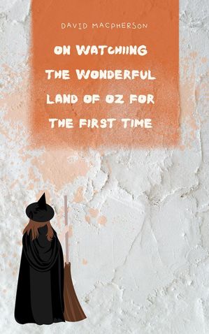 On Watching the Wonderful Land of Oz for the First Time The First Viewing Chronicles, #2【電子書籍】[ David Macpherson ]