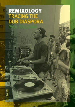 Remixology Tracing the Dub Diaspora【電子書籍】[ Paul Sullivan ]