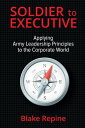 Soldier to Executive: Applying Army Leadership Principles to the Corporate World...