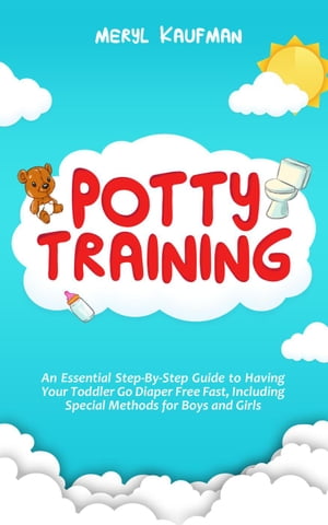 Potty Training: An Essential Step-By-Step Guide to Having Your Toddler Go Diaper Free Fast, Including Special Methods for Boys and GirlsŻҽҡ[ Meryl Kaufman ]