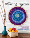 The Weaving Explorer Ingenious Techniques, Accessible Tools & Creative Projects with Yarn, Paper, Wire & More