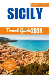 SICILY TRAVEL GUIDE 2024 〓〓 SICILY TRAVEL GUIDE 2024: Updated Complete Companion to Navigate the Mediterranean Island 〓〓【電子書籍】[ MATT HOOD ]