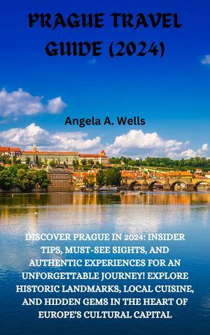 PRAGUE TRAVEL GUIDE (2024) DISCOVER PRAGUE IN 2024: INSIDER TIPS, MUST-SEE SIGHTS, AND AUTHENTIC EXPERIENCES FOR AN UNFORGETTABLE JOURNEY! EXPLORE HISTORIC LANDMARKS, LOCAL CUISINE, AND HIDDEN GEMS IN THE HEART OF EUROPE'S CULTURAL CAPIT【電子書籍】