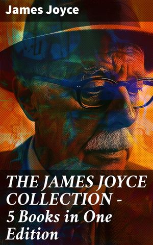 THE JAMES JOYCE COLLECTION - 5 Books in One Edition Chamber Music, Dubliners, A Portrait of the Artist as a Young Man, Exiles Ulysses (the original 1922 ed.)【電子書籍】 James Joyce