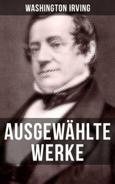 Ausgew?hlte Werke von Washington IrvingDie Legende Von Sleepy Hollow + Das Leben Mohammeds, des arabischen Propheten + Sagen von der Alhambra + Humoristische Geschichte von New-York + Bracebridge Hall oder die Charaktere...【電子書籍】