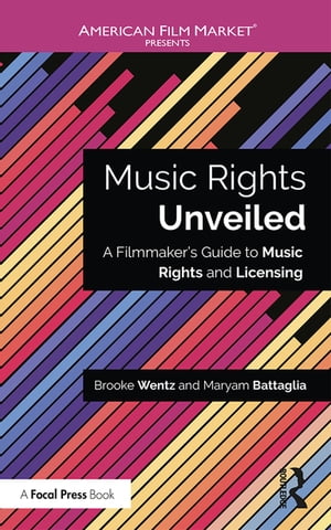 Music Rights Unveiled A Filmmaker's Guide to Music Rights and Licensing【電子書籍】[ Brooke Wentz ]