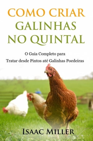 Como Criar Galinhas no Quintal: O Guia Completo para Tratar desde Pintos at? Galinhas Poedeiras