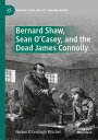 Bernard Shaw, Sean O’Casey, and the Dead James Connolly【電子書籍】 Nelson O’Ceallaigh Ritschel