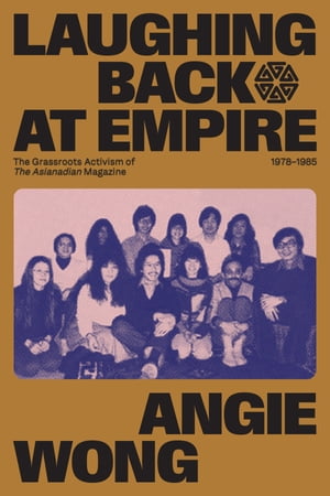 Laughing Back at Empire The Grassroots Activism of The Asianadian Magazine, 1978 1985【電子書籍】 Angie Wong