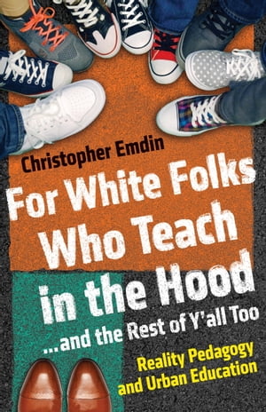 For White Folks Who Teach in the Hood... and the Rest of Y 039 all Too Reality Pedagogy and Urban Education【電子書籍】 Christopher Emdin