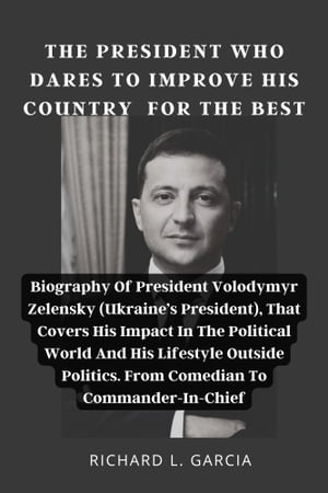 The President Who Dares to Improve His Country for the Best Biography Of President Volodymyr Zelensky (Ukraine’s President), That Covers His Impact In The Political World And His Lifestyle Outside Politics. From Comedian To Commander-I