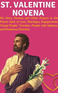 St. Valentine Novena His Story, Novena and Other Prayers to the Patron Saint of Love, Marriages, Engagements, Young People, Travelers, People with Epilepsy, and Numerous ChurchesŻҽҡ[ Edwin Lucas ]