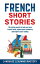 French Short Stories: 20 Exciting Novels to Help You Learn French Easter, Expand Your Vocabulary and Boost Your Reading