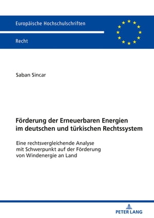 Foerderung der Erneuerbaren Energien im deutschen und tuerkischen Rechtssystem Eine rechtsvergleichende Analyse mit Schwerpunkt auf der Foerderung von Windenergie an LandŻҽҡ[ Saban Sincar ]