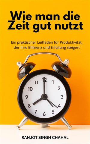 Wie man die Zeit gut nutzt: Ein praktischer Leitfaden für Produktivität, der Ihre Effizienz und Erfüllung steigert