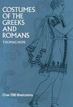Costumes of the Greeks and Romans【電子書籍】 Thomas Hope