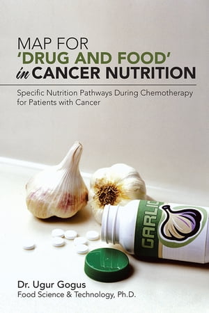 Map for ‘Drug and Food’ in Cancer Nutrition Specific Nutrition Pathways During Chemotherapy for Patients with Cancer【電子書籍】 Ugur Gogus