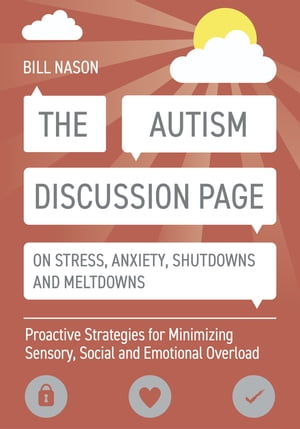 The Autism Discussion Page on Stress, Anxiety, Shutdowns and Meltdowns Proactive Strategies for Minimizing Sensory, Social and Emotional Overload