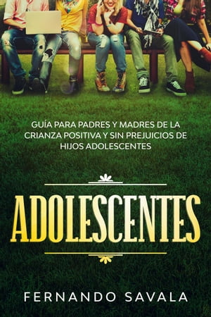 Adolescentes: Guía para padres y madres de la crianza positiva y sin perjuicios de hijos adolescentes