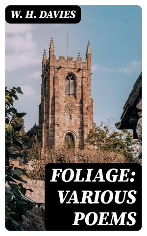 Foliage: Various Poems【電子書籍】[ W. H. Davies ]