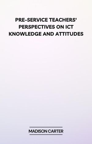 Pre-Service Teachers' Perspectives on ICT Knowledge and Attitudes