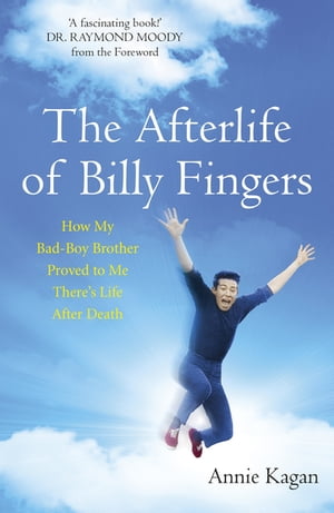 The Afterlife of Billy Fingers Life, Death and Everything Afterwards【電子書籍】[ Annie Kagan ]