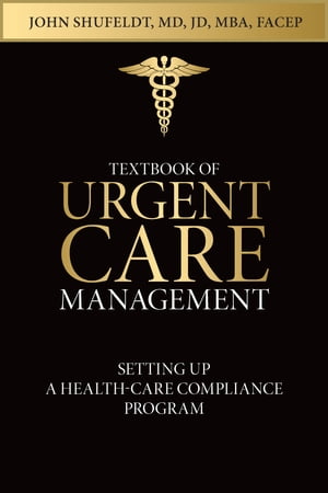 Textbook of Urgent Care Management Chapter 37, Setting Up a Health-Care Compliance Progam【電子書籍】 Tracy Patterson