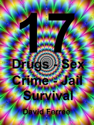 17 Drugs - Sex - Crime - Jail - Survival【電子書籍】 David Ferree