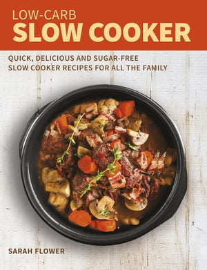 Low-Carb Slow Cooker Quick, Delicious and Sugar-Free Slow Cooker Recipes for All the Family【電..