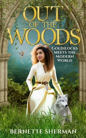 Out of the Woods: Goldilocks Meets the Modern World【電子書籍】 Bernette Sherman
