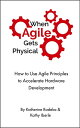 When Agile Gets Physical How to Use Agile Principles to Accelerate Hardware Development【電子書籍】[ Katherine Radeka ]