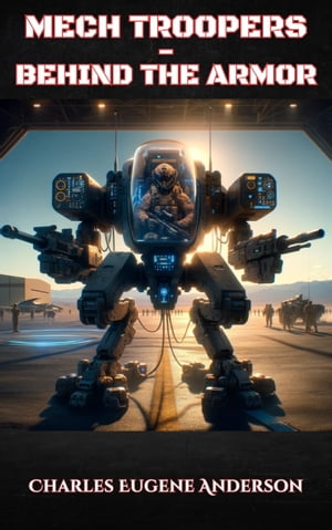 Mech Troopers - Behind the Armor【電子書籍】[ Charles Eugene Anderson ]