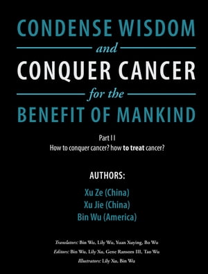 Condense Wisdom and Conquer Cancer for the Benefit of Mankind【電子書籍】[ Zu Xe ]