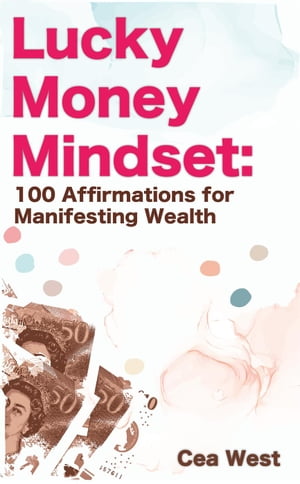 Lucky Money Mindset: 100 Affirmations for Manifesting Wealth