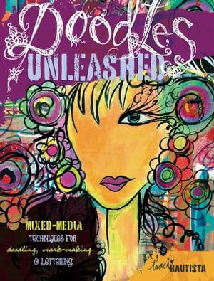 Doodles Unleashed Mixed-Media Techniques for Doodling, Mark-Making & Lettering【電子書籍】[ Traci Bautista ]