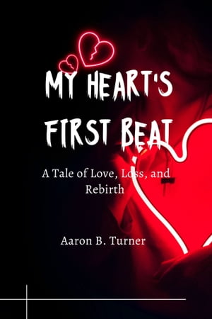 MY HEART'S FIRST BEAT A Tale of Love, Loss, and Rebirth【電子書籍】[ Aaron B. Turner ]