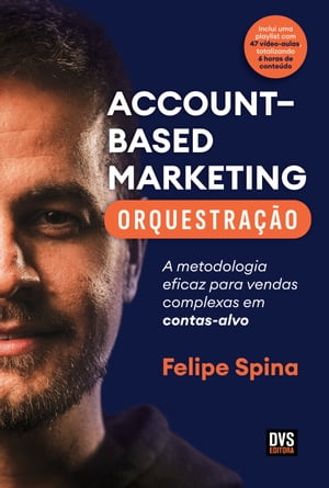 ABM - Account Based Marketing - Orquestra o A metodologia eficaz para vendas complexas em contas-alvo【電子書籍】 Felipe Spina