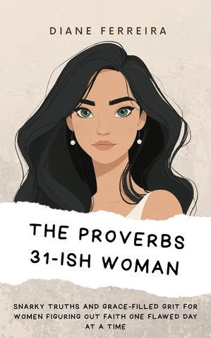 ŷKoboŻҽҥȥ㤨The Proverbs 31-ish Woman - Snarky Truths and Grace-Filled Grit for Women Figuring Out Faith One Flawed Day at a TimeŻҽҡ[ Diane Ferreira ]פβǤʤ600ߤˤʤޤ